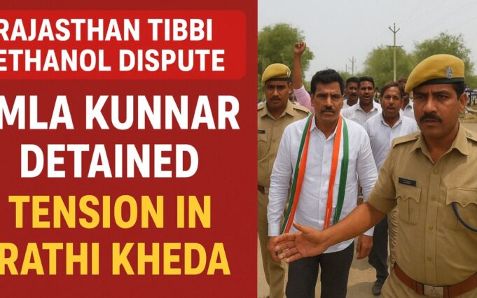 राजस्थान में टिब्बी इथेनॉल विवाद बढ़ा: राठीखेड़ा में फैक्ट्री को लेकर तनाव, कांग्रेस विधायक कुन्नर हिरासत में
