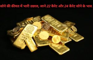 Today Gold price: सोने की कीमत में भारी उछाल, जाने 22 कैरेट और 24 कैरेट सोने के भाव ! Today Gold price